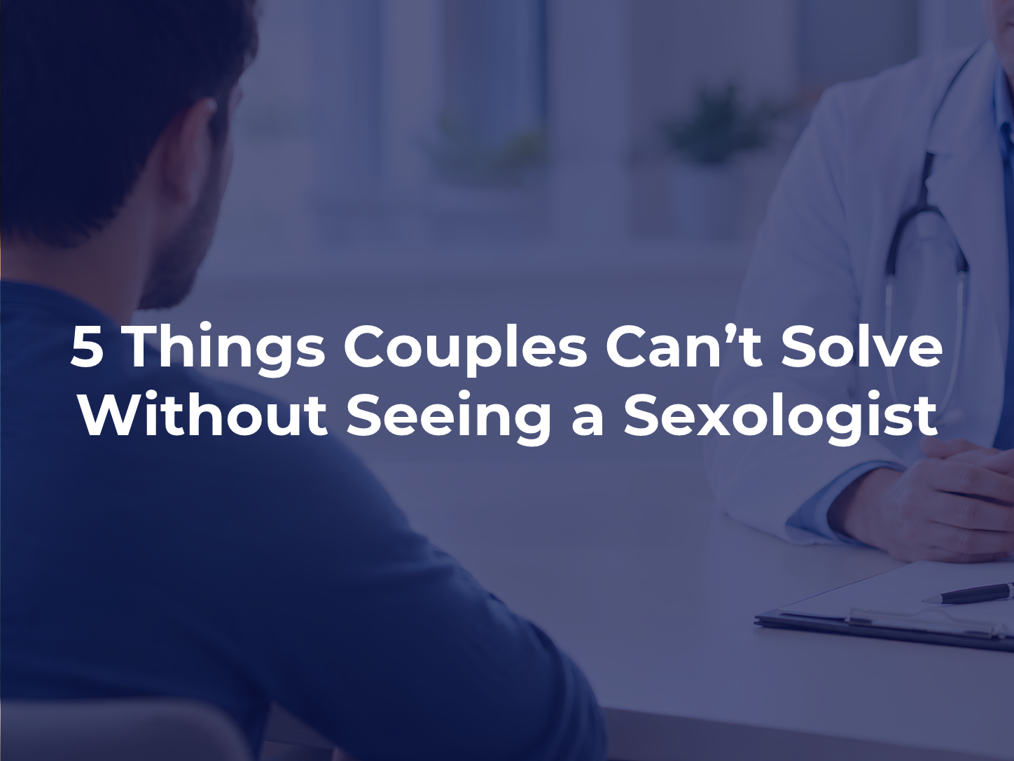 5 Things Couples Can’t Solve Without Seeing a Sexologist